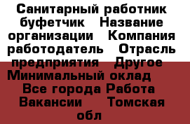 Санитарный работник-буфетчик › Название организации ­ Компания-работодатель › Отрасль предприятия ­ Другое › Минимальный оклад ­ 1 - Все города Работа » Вакансии   . Томская обл.